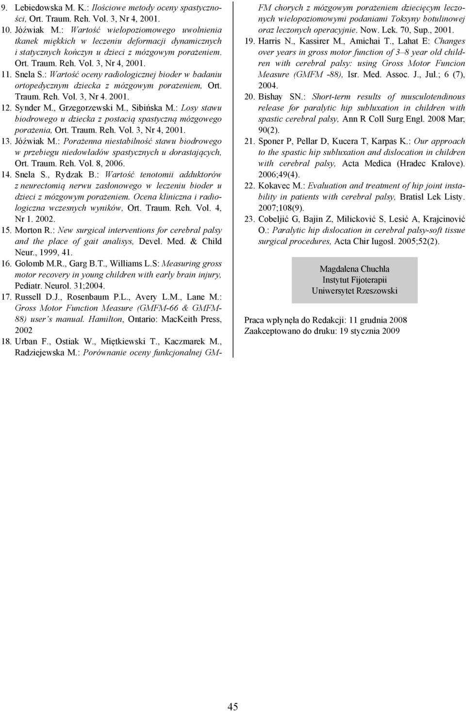: Wartość oceny radiologicznej bioder w badaniu ortopedycznym dziecka z mózgowym porażeniem, Ort. Traum. Reh. Vol. 3, Nr 4. 2001. 12. Synder M., Grzegorzewski M., Sibińska M.