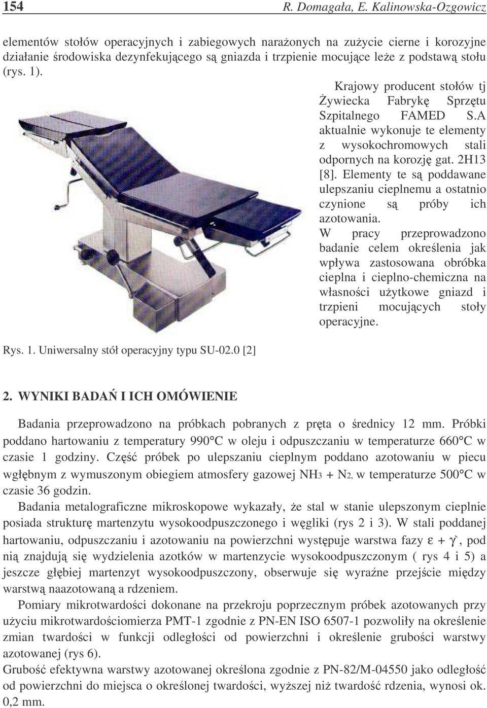 Krajowy producent stołów tj ywiecka Fabryk Sprztu Szpitalnego FAMED S.A aktualnie wykonuje te elementy z wysokochromowych stali odpornych na korozj gat. 2H13 [8].