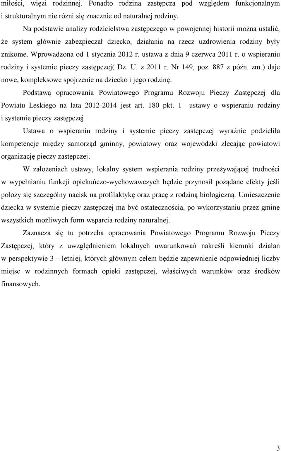 Wprowadzona od 1 stycznia 2012 r. ustawa z dnia 9 czerwca 2011 r. o wspieraniu rodziny i systemie pieczy zastępczej( Dz. U. z 2011 r. Nr 149, poz. 887 z późn. zm.