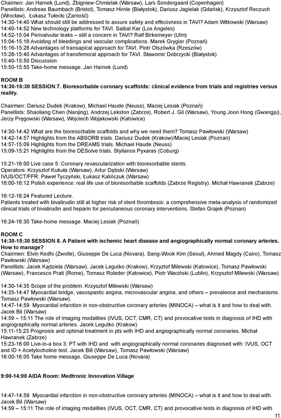Saibal Kar (Los Angeles) 14:52-15:04 Perivalvular leaks still a concern in TAVI? Ralf Birkemeyer (Ulm) 15:04-15:16 Avoiding of bleedings and vascular complications.