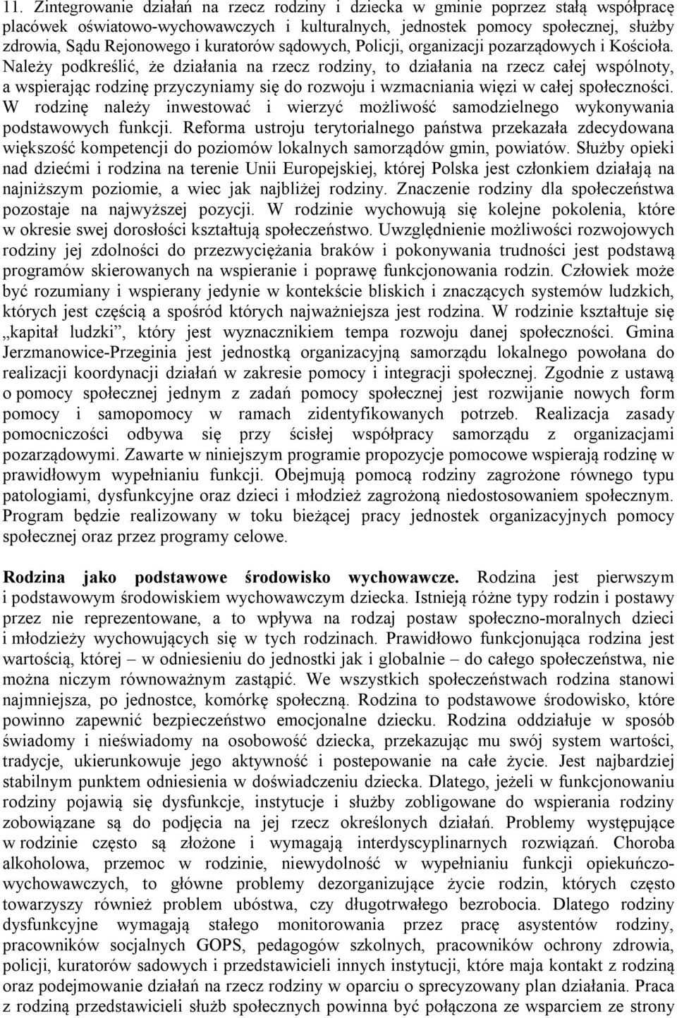 Należy podkreślić, że działania na rzecz rodziny, to działania na rzecz całej wspólnoty, a wspierając rodzinę przyczyniamy się do rozwoju i wzmacniania więzi w całej społeczności.