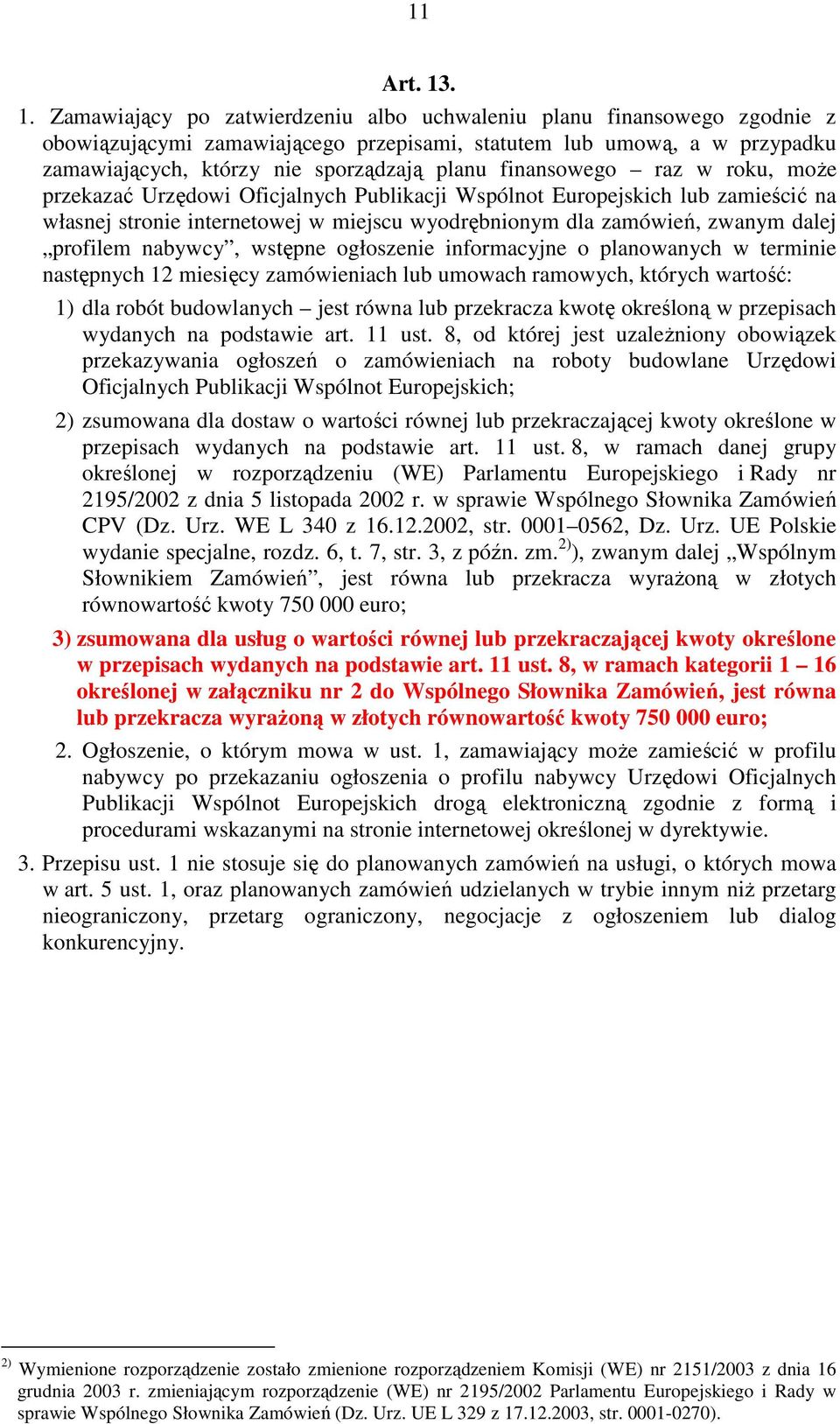 finansowego raz w roku, moŝe przekazać Urzędowi Oficjalnych Publikacji Wspólnot Europejskich lub zamieścić na własnej stronie internetowej w miejscu wyodrębnionym dla zamówień, zwanym dalej profilem