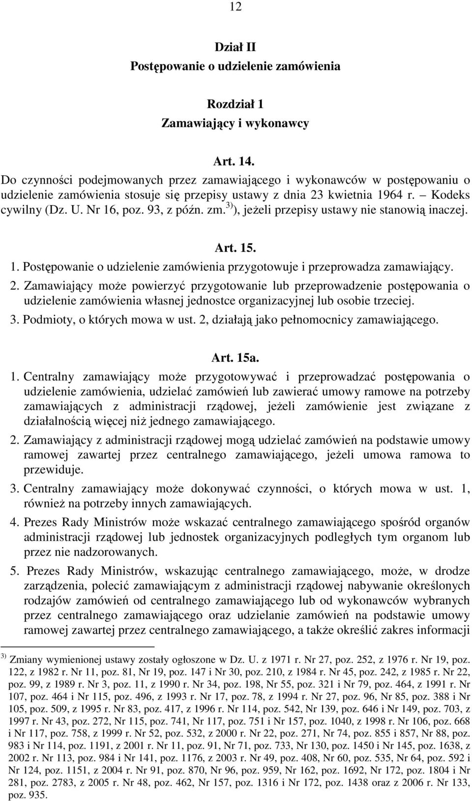 zm. 3) ), jeŝeli przepisy ustawy nie stanowią inaczej. Art. 15. 1. Postępowanie o udzielenie zamówienia przygotowuje i przeprowadza zamawiający. 2.
