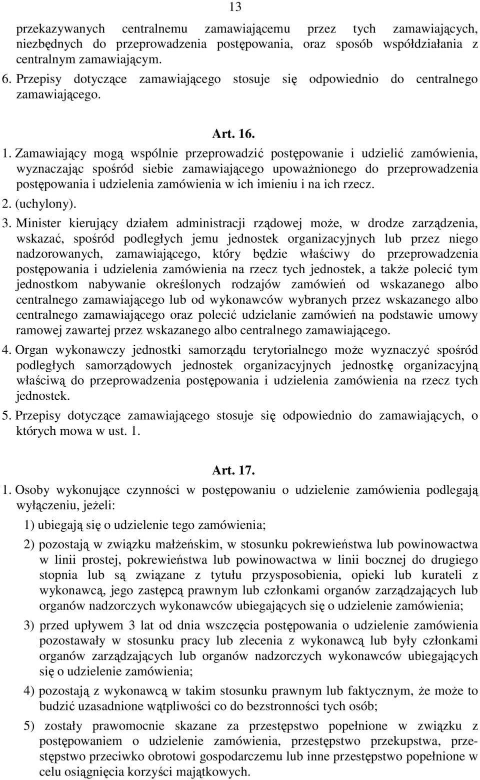 . 1. Zamawiający mogą wspólnie przeprowadzić postępowanie i udzielić zamówienia, wyznaczając spośród siebie zamawiającego upowaŝnionego do przeprowadzenia postępowania i udzielenia zamówienia w ich