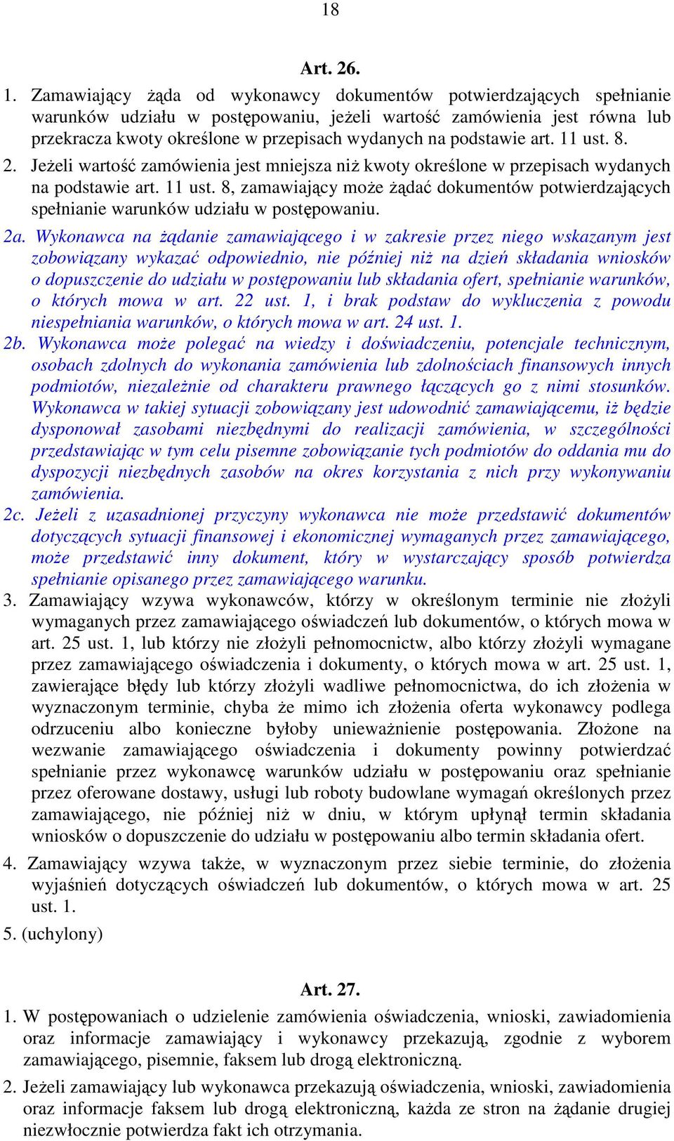 podstawie art. 11 ust. 8. 2. JeŜeli wartość zamówienia jest mniejsza niŝ kwoty określone w przepisach wydanych na podstawie art. 11 ust. 8, zamawiający moŝe Ŝądać dokumentów potwierdzających spełnianie warunków udziału w postępowaniu.