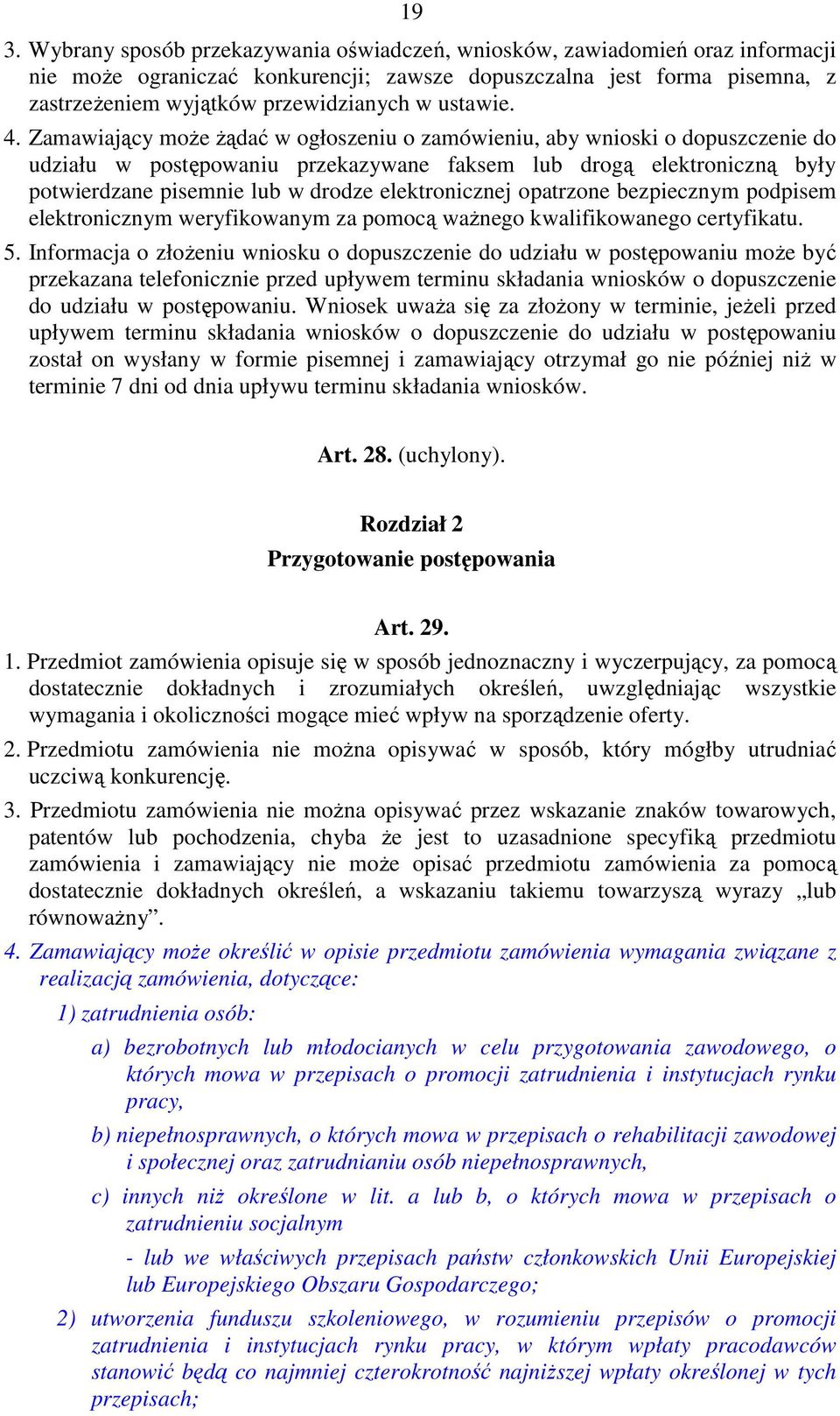 Zamawiający moŝe Ŝądać w ogłoszeniu o zamówieniu, aby wnioski o dopuszczenie do udziału w postępowaniu przekazywane faksem lub drogą elektroniczną były potwierdzane pisemnie lub w drodze