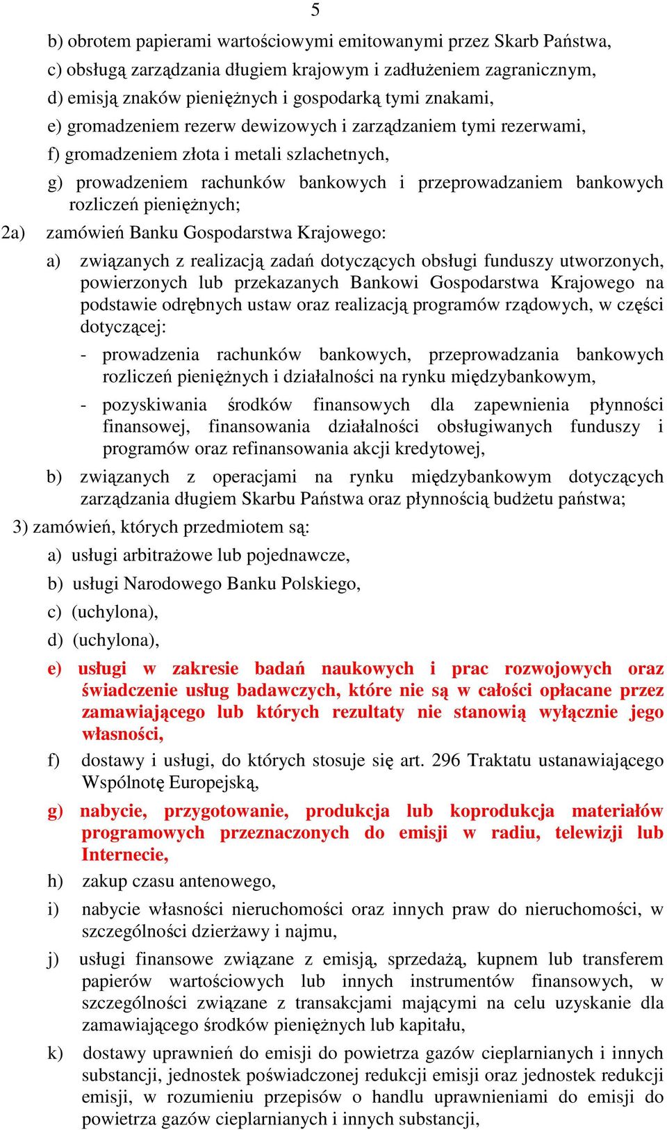 zamówień Banku Gospodarstwa Krajowego: a) związanych z realizacją zadań dotyczących obsługi funduszy utworzonych, powierzonych lub przekazanych Bankowi Gospodarstwa Krajowego na podstawie odrębnych