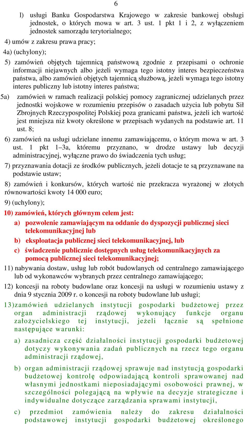 niejawnych albo jeŝeli wymaga tego istotny interes bezpieczeństwa państwa, albo zamówień objętych tajemnicą słuŝbową, jeŝeli wymaga tego istotny interes publiczny lub istotny interes państwa; 5a)