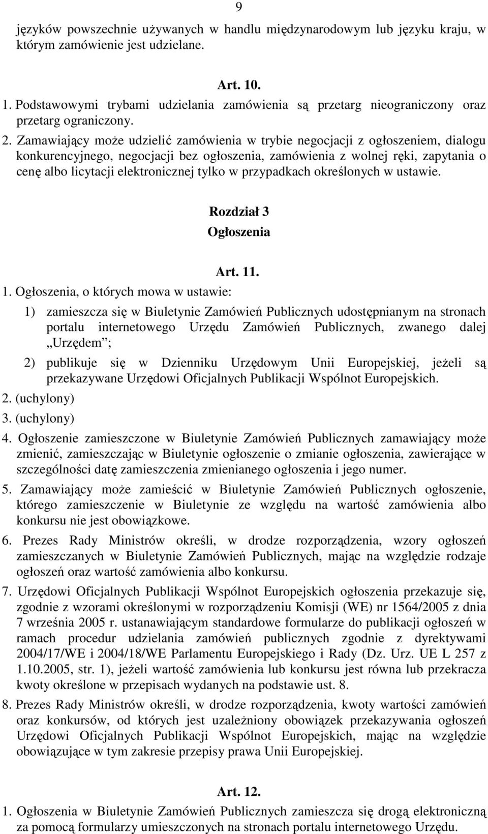 Zamawiający moŝe udzielić zamówienia w trybie negocjacji z ogłoszeniem, dialogu konkurencyjnego, negocjacji bez ogłoszenia, zamówienia z wolnej ręki, zapytania o cenę albo licytacji elektronicznej