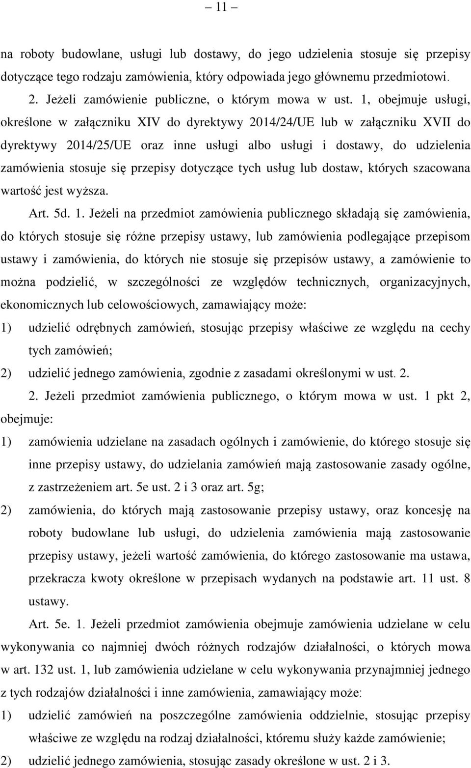 1, obejmuje usługi, określone w załączniku XIV do dyrektywy 2014/24/UE lub w załączniku XVII do dyrektywy 2014/25/UE oraz inne usługi albo usługi i dostawy, do udzielenia zamówienia stosuje się
