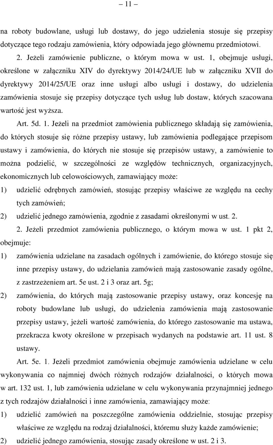 1, obejmuje usługi, określone w załączniku XIV do dyrektywy 2014/24/UE lub w załączniku XVII do dyrektywy 2014/25/UE oraz inne usługi albo usługi i dostawy, do udzielenia zamówienia stosuje się