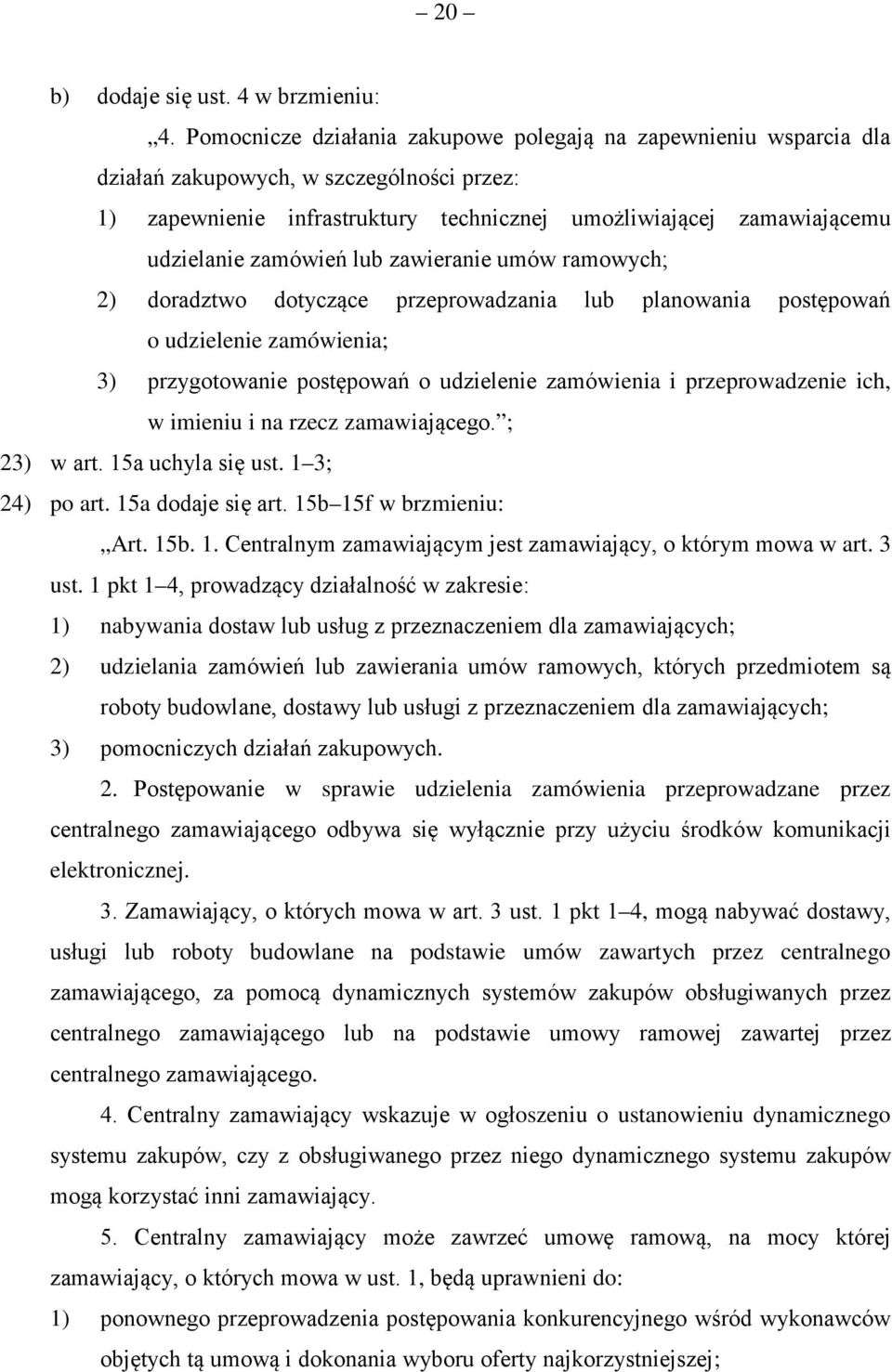 zamówień lub zawieranie umów ramowych; 2) doradztwo dotyczące przeprowadzania lub planowania postępowań o udzielenie zamówienia; 3) przygotowanie postępowań o udzielenie zamówienia i przeprowadzenie