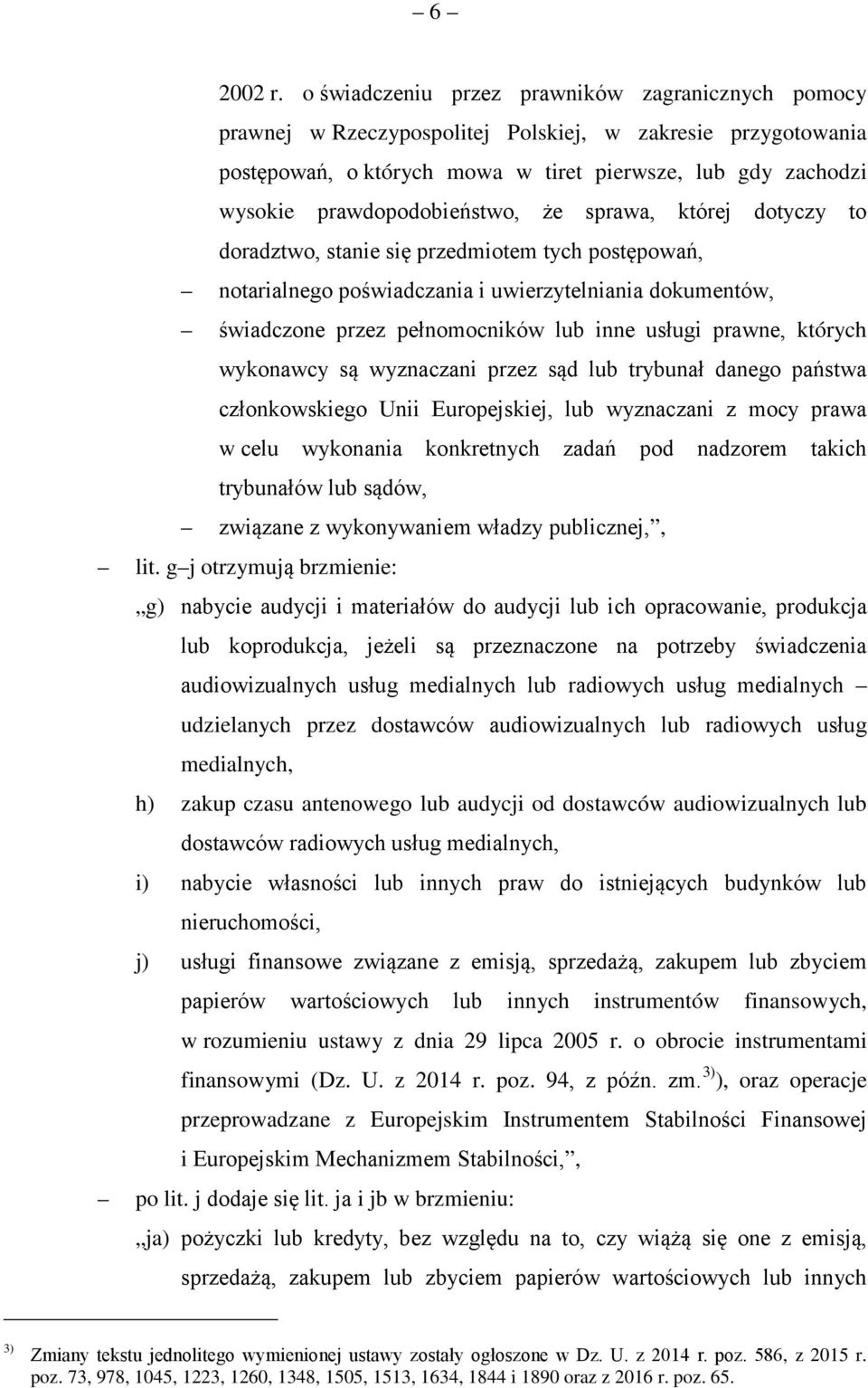 prawdopodobieństwo, że sprawa, której dotyczy to doradztwo, stanie się przedmiotem tych postępowań, notarialnego poświadczania i uwierzytelniania dokumentów, świadczone przez pełnomocników lub inne