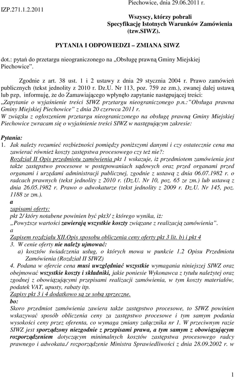 Dz.U. Nr 113, poz. 759 ze zm.), zwanej dalej ustawą lub pzp, informuję, że do Zamawiającego wpłynęło zapytanie następującej treści: Zapytanie o wyjaśnienie treści SIWZ przetargu nieograniczonego p.n.: Obsługa prawna Gminy Miejskiej Piechowice z dnia 20 czerwca 2011 r.