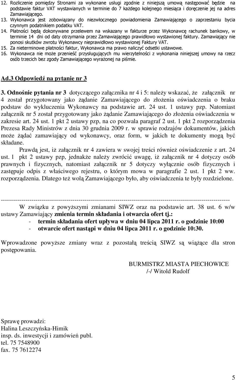 Płatności będą dokonywane przelewem na wskazany w fakturze przez Wykonawcę rachunek bankowy, w terminie 14 dni od daty otrzymania przez Zamawiającego prawidłowo wystawionej faktury.