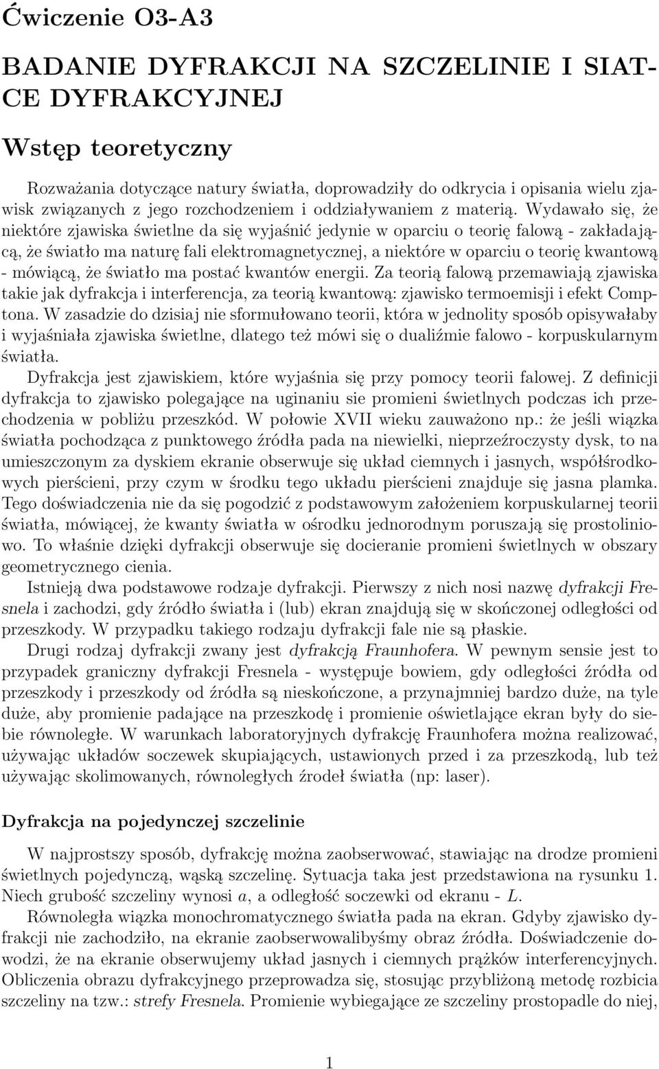 Wydawało się, że niektóre zjawiska świetlne da się wyjaśnić jedynie w oparciu o teorię falową - zakładającą, że światło ma naturę fali elektromagnetycznej, a niektóre w oparciu o teorię kwantową -