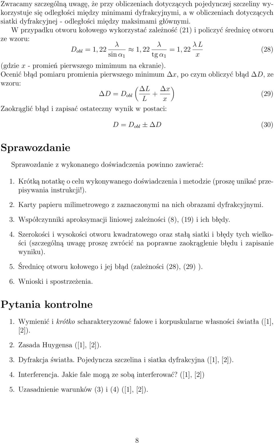 W przypadku otworu kołowego wykorzystać zależność (21) i policzyć średnicę otworu ze wzoru: D obl = 1, 22 sin α 1 1, 22 = 1, 22 L tg α 1 x (gdzie x - promień pierwszego mimimum na ekranie).