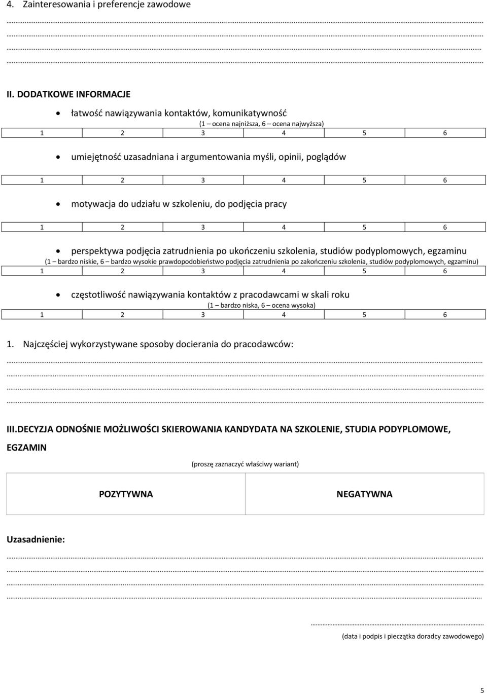 szkoleniu, do podjęcia pracy perspektywa podjęcia zatrudnienia po ukończeniu szkolenia, studiów podyplomowych, egzaminu (1 bardzo niskie, 6 bardzo wysokie prawdopodobieństwo podjęcia zatrudnienia po