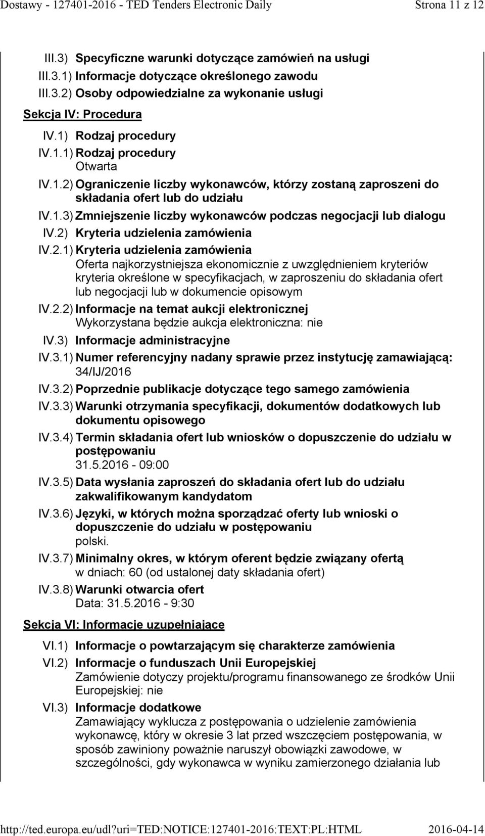 2) Kryteria udzielenia zamówienia IV.2.1) Kryteria udzielenia zamówienia Oferta najkorzystniejsza ekonomicznie z uwzględnieniem kryteriów kryteria określone w specyfikacjach, w zaproszeniu do