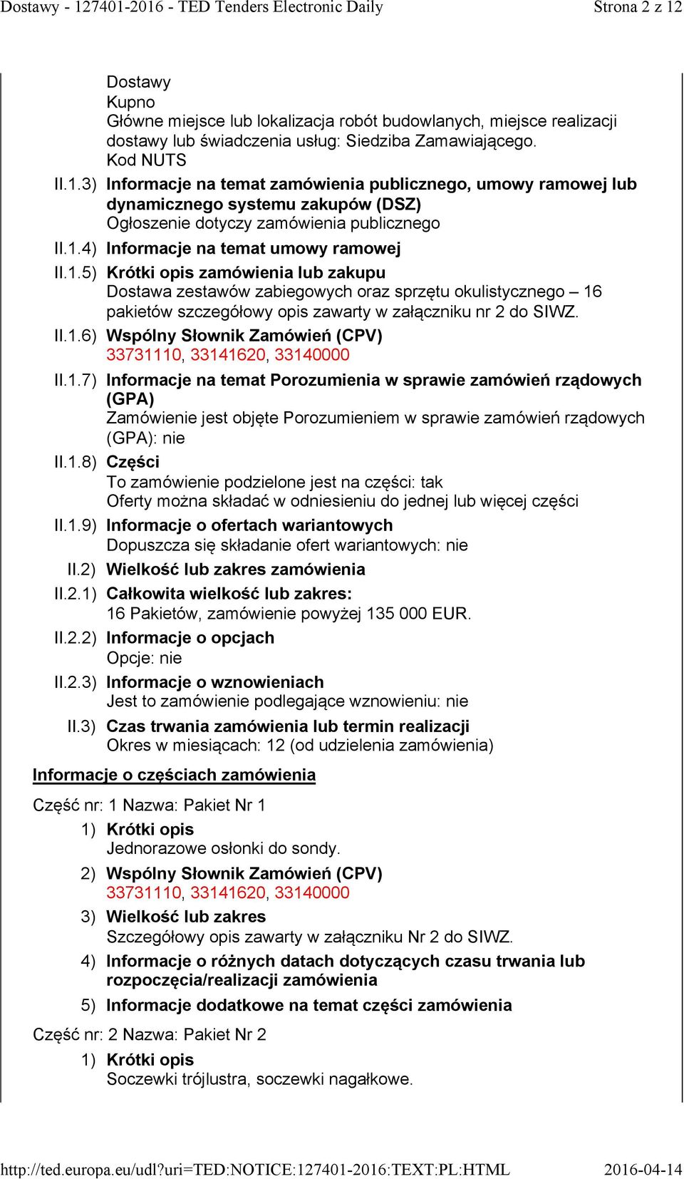 II.1.6) Wspólny Słownik Zamówień (CPV) II.1.7) Informacje na temat Porozumienia w sprawie zamówień rządowych (GPA) Zamówienie jest objęte Porozumieniem w sprawie zamówień rządowych (GPA): nie II.1.8) Części To zamówienie podzielone jest na części: tak Oferty można składać w odniesieniu do jednej lub więcej części II.