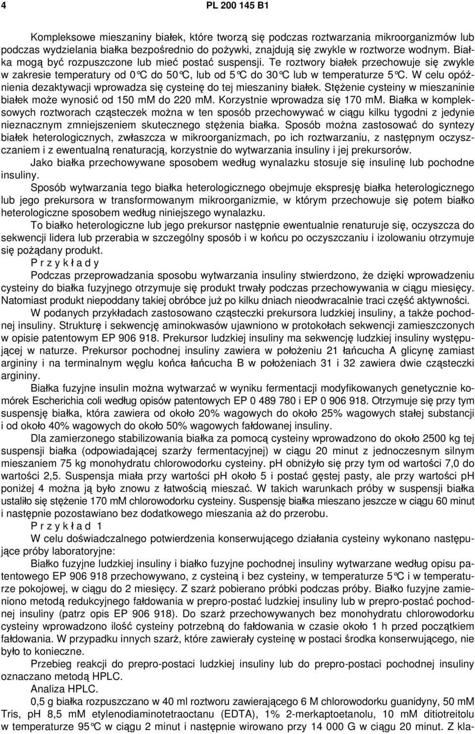 W celu opóźnienia dezaktywacji wprowadza się cysteinę do tej mieszaniny białek. Stężenie cysteiny w mieszaninie białek może wynosić od 50 mm do 0 mm. Korzystnie wprowadza się 70 mm.