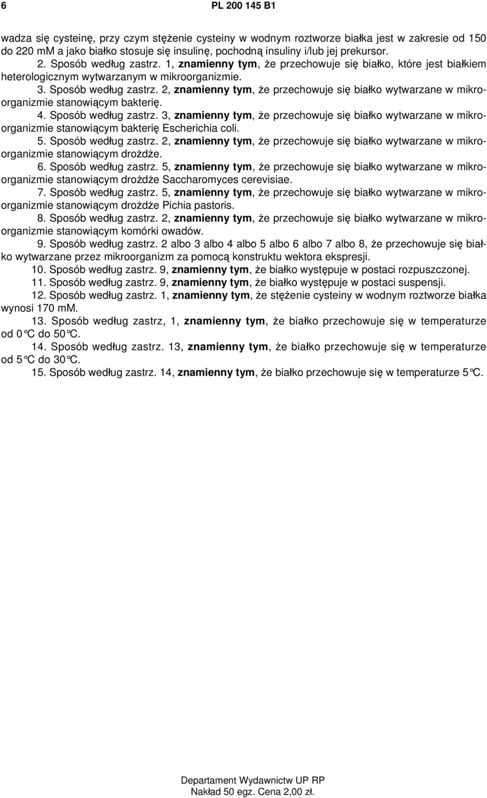 . Sposób według zastrz. 3, znamienny tym, że przechowuje się białko wytwarzane w mikroorganizmie stanowiącym bakterię Escherichia coli. 5. Sposób według zastrz., znamienny tym, że przechowuje się białko wytwarzane w mikroorganizmie stanowiącym drożdże.