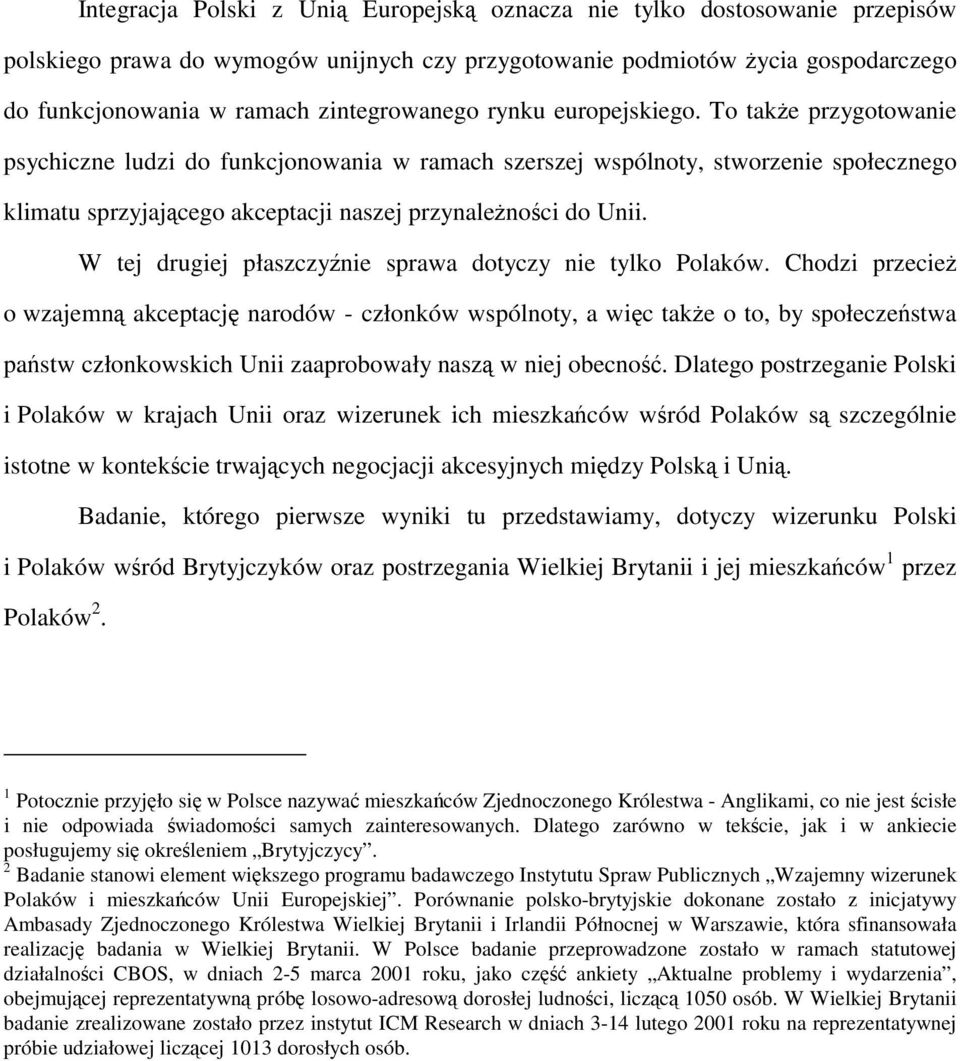 To także przygotowanie psychiczne ludzi do funkcjonowania w ramach szerszej wspólnoty, stworzenie społecznego klimatu sprzyjającego akceptacji naszej przynależności do Unii.