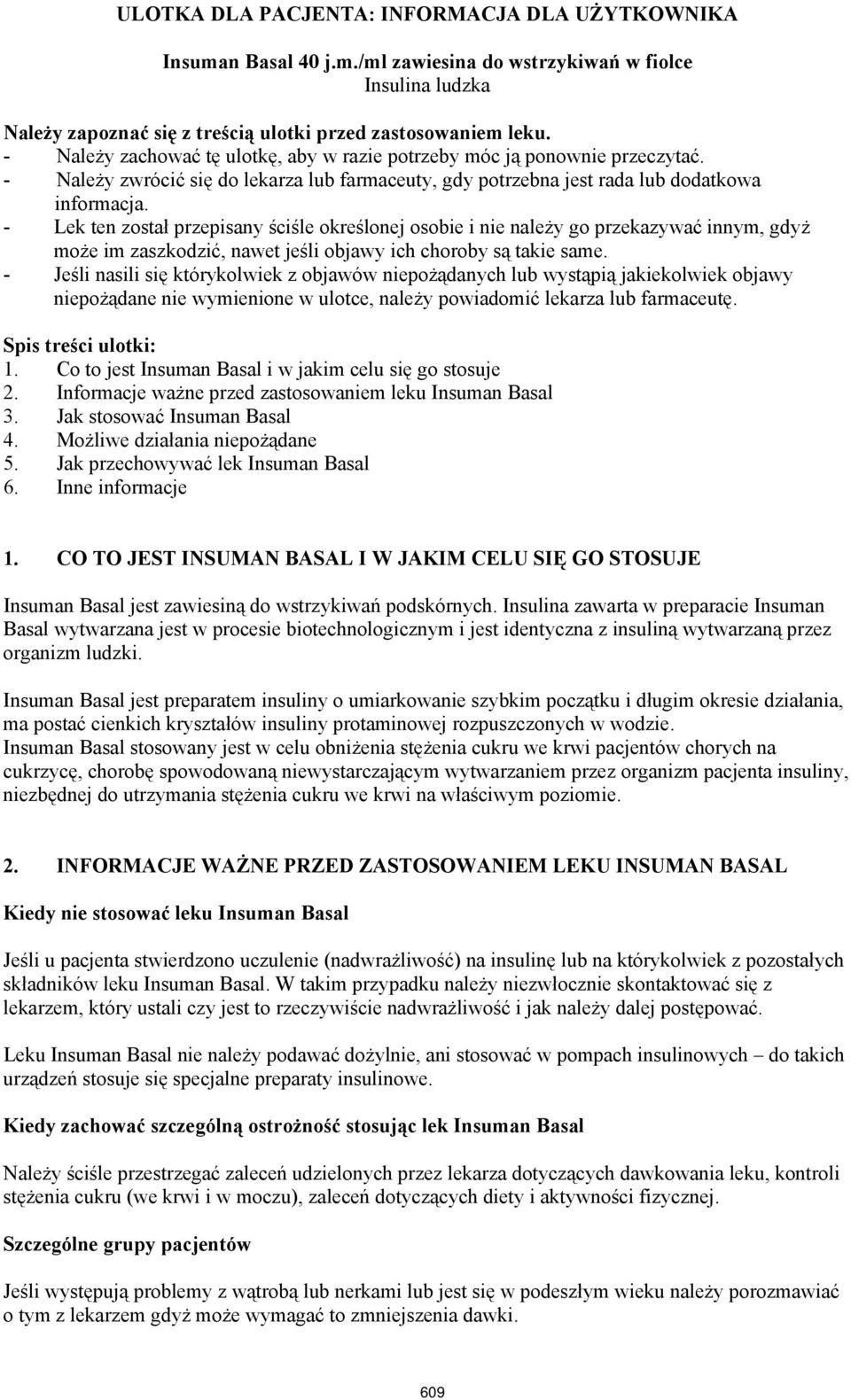 - Lek ten został przepisany ściśle określonej osobie i nie należy go przekazywać innym, gdyż może im zaszkodzić, nawet jeśli objawy ich choroby są takie same.