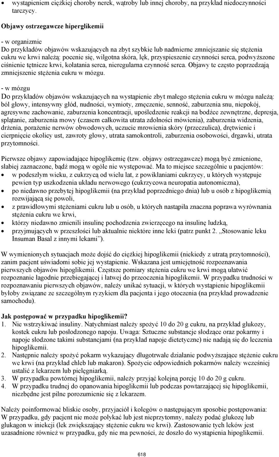 przyspieszenie czynności serca, podwyższone ciśnienie tętnicze krwi, kołatania serca, nieregularna czynność serca. Objawy te często poprzedzają zmniejszenie stężenia cukru w mózgu.
