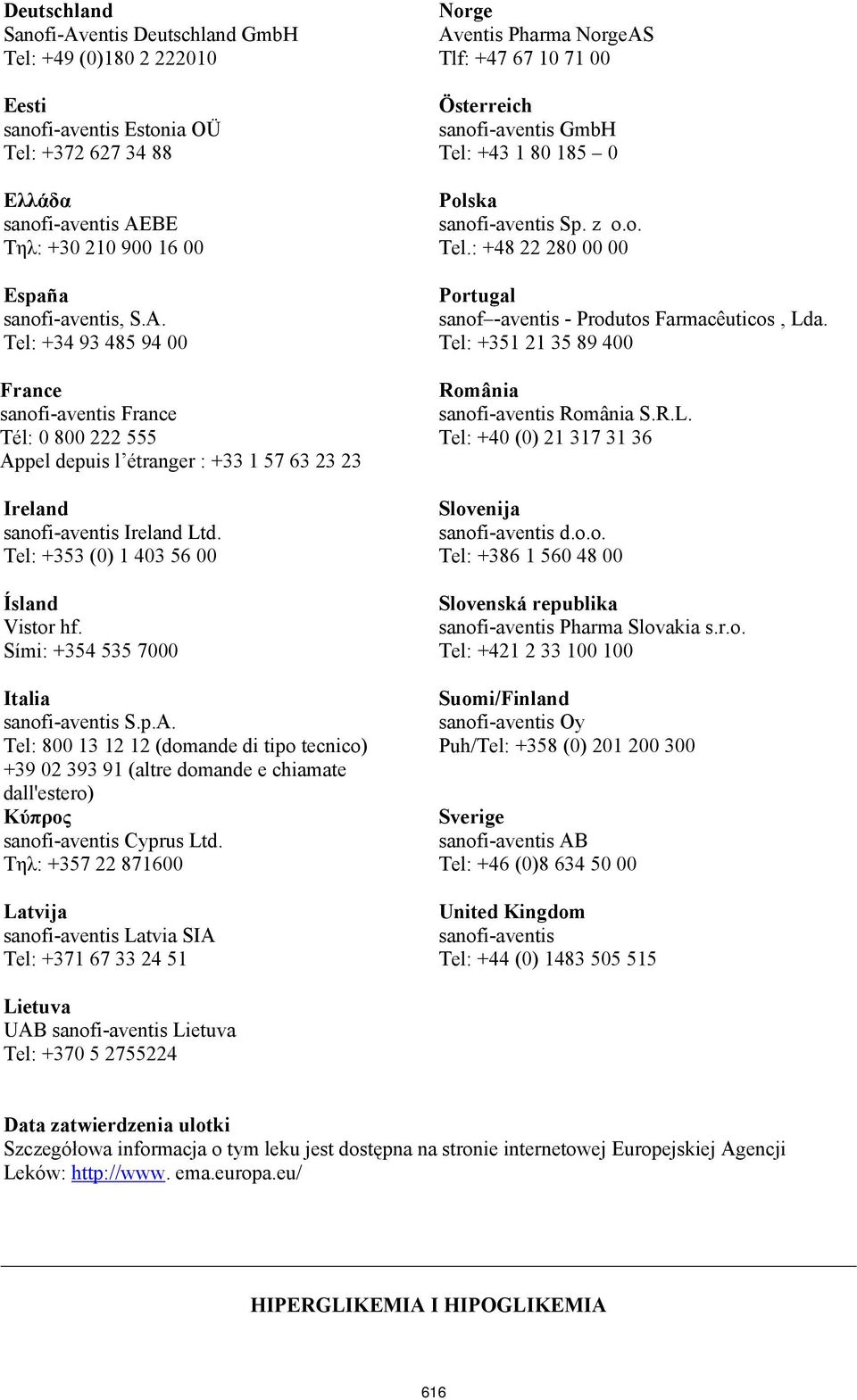 Tel: 800 13 12 12 (domande di tipo tecnico) +39 02 393 91 (altre domande e chiamate dall'estero) Κύπρος sanofi-aventis Cyprus Ltd.