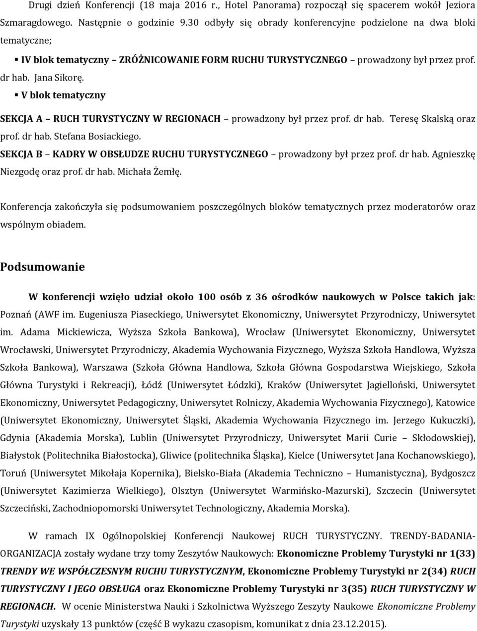 V blok tematyczny SEKCJA A RUCH TURYSTYCZNY W REGIONACH prowadzony był przez prof. dr hab. Teresę Skalską oraz prof. dr hab. Stefana Bosiackiego.