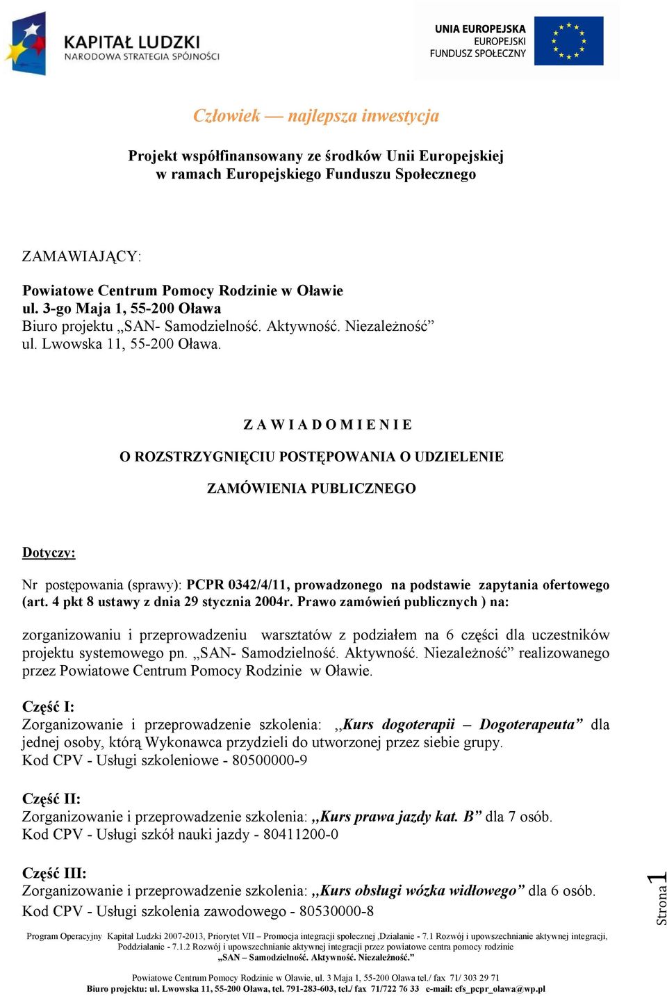 Z A W I A D O M I E N I E O ROZSTRZYGNIĘCIU POSTĘPOWANIA O UDZIELENIE ZAMÓWIENIA PUBLICZNEGO Dotyczy: postępoania (spray): PCPR 0342/4/11, proadzonego na podstaie zapytania ofertoego (art.
