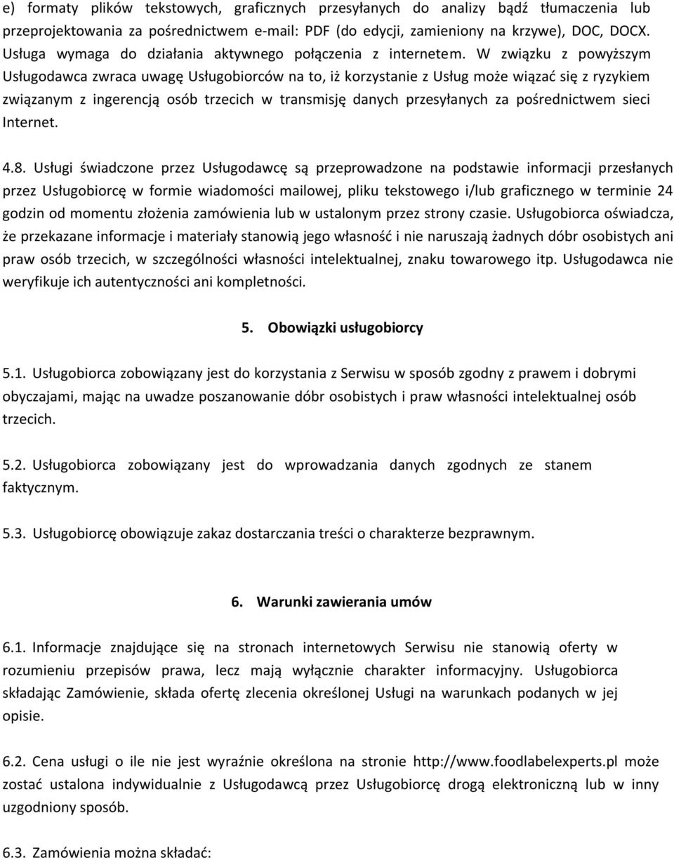 W związku z powyższym Usługodawca zwraca uwagę Usługobiorców na to, iż korzystanie z Usług może wiązać się z ryzykiem związanym z ingerencją osób trzecich w transmisję danych przesyłanych za