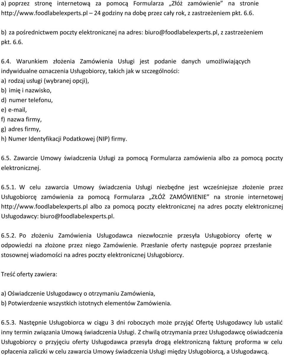 Warunkiem złożenia Zamówienia Usługi jest podanie danych umożliwiających indywidualne oznaczenia Usługobiorcy, takich jak w szczególności: a) rodzaj usługi (wybranej opcji), b) imię i nazwisko, d)