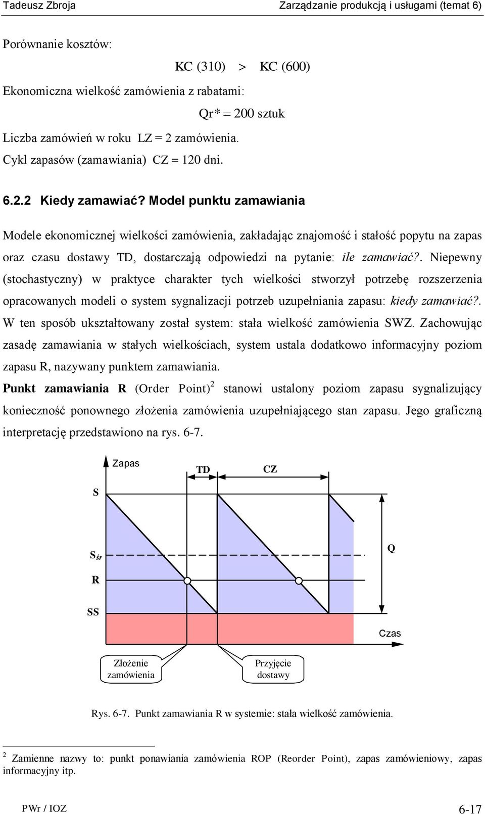 . Niepewny (stochastyczny) w praktyce charakter tych wielkości stworzył potrzebę rozszerzenia opracowanych modeli o system sygnalizacji potrzeb uzupełniania zapasu: kiedy zamawiać?