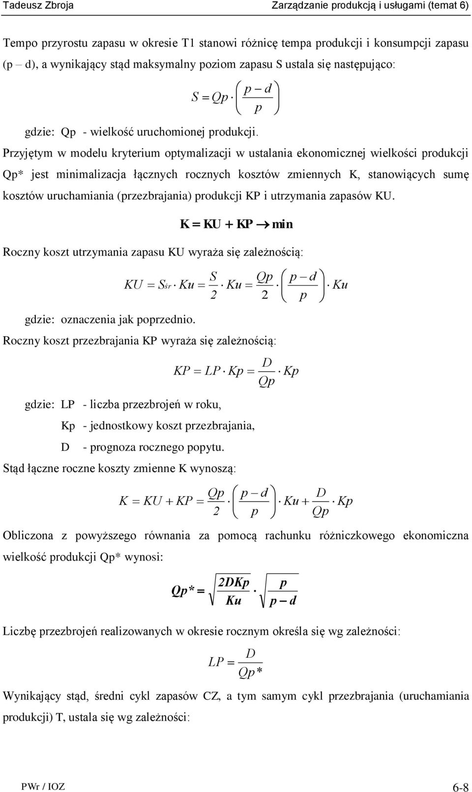 Przyjętym w modelu kryterium optymalizacji w ustalania ekonomicznej wielkości produkcji p* jest minimalizacja łącznych rocznych kosztów zmiennych K, stanowiących sumę kosztów uruchamiania