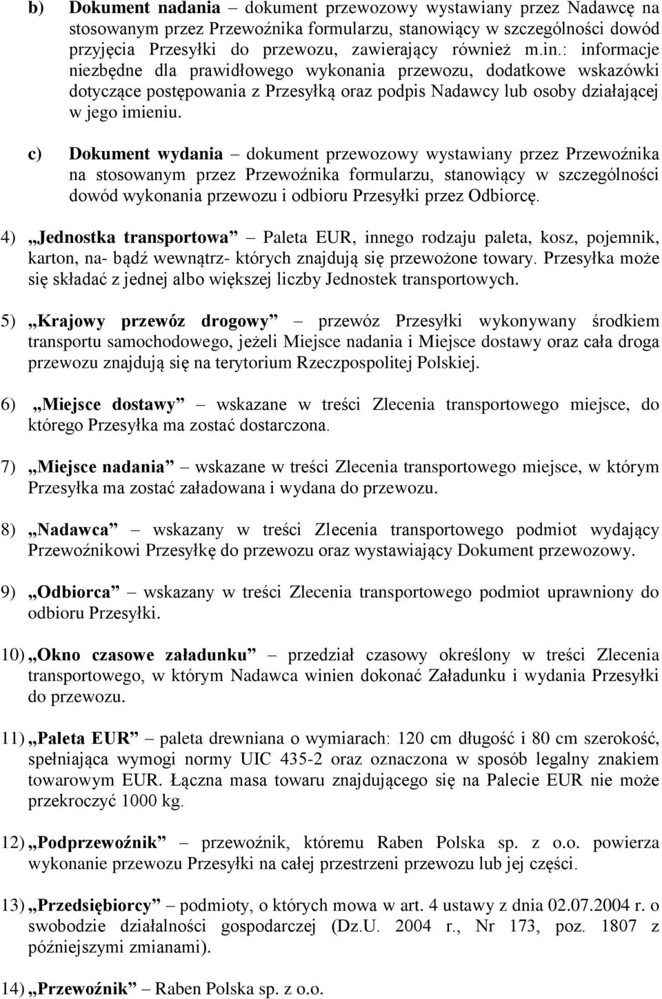 c) Dokument wydania dokument przewozowy wystawiany przez Przewoźnika na stosowanym przez Przewoźnika formularzu, stanowiący w szczególności dowód wykonania przewozu i odbioru Przesyłki przez Odbiorcę.