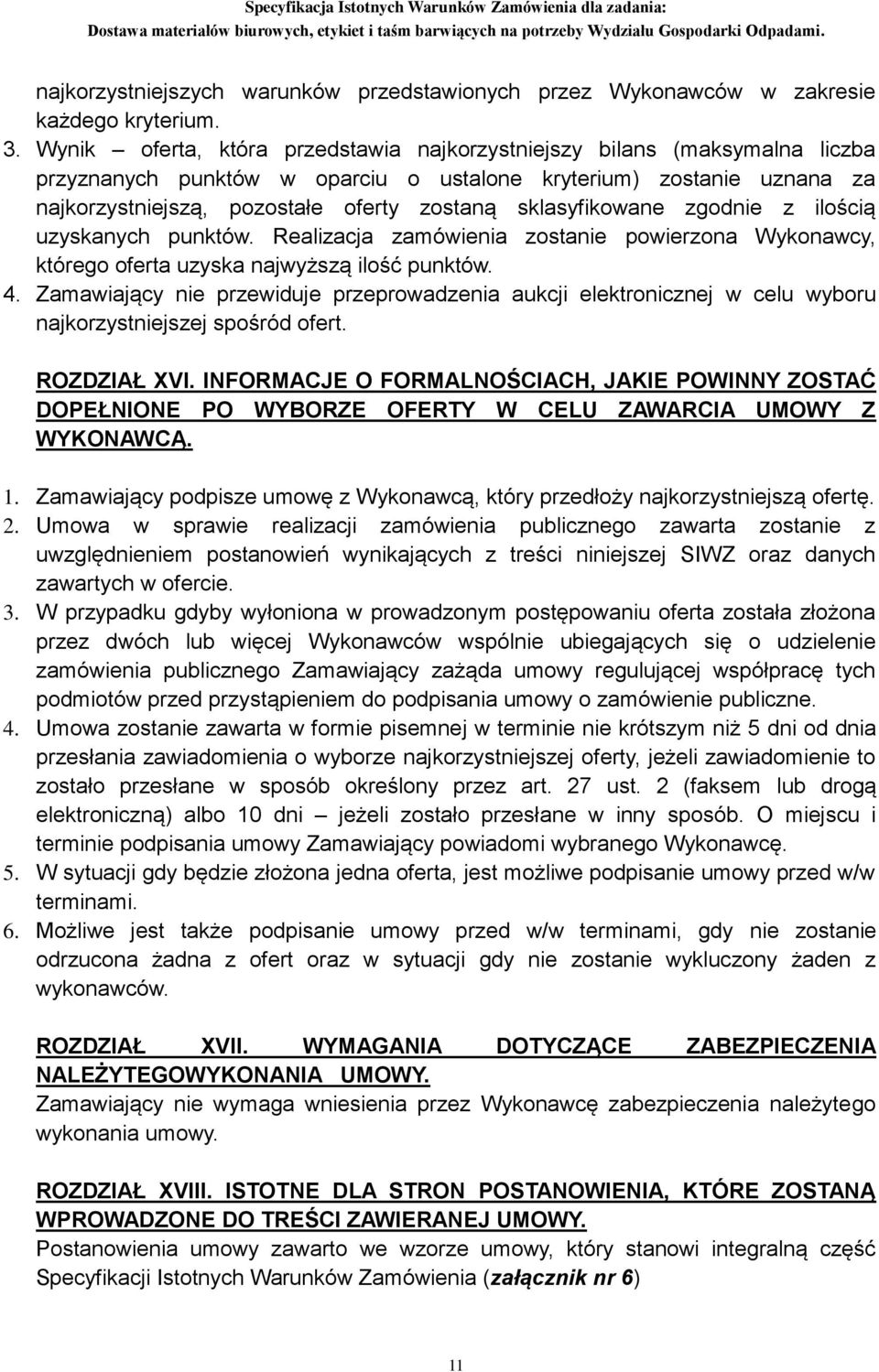 sklasyfikowane zgodnie z ilością uzyskanych punktów. Realizacja zamówienia zostanie powierzona Wykonawcy, którego oferta uzyska najwyższą ilość punktów. 4.