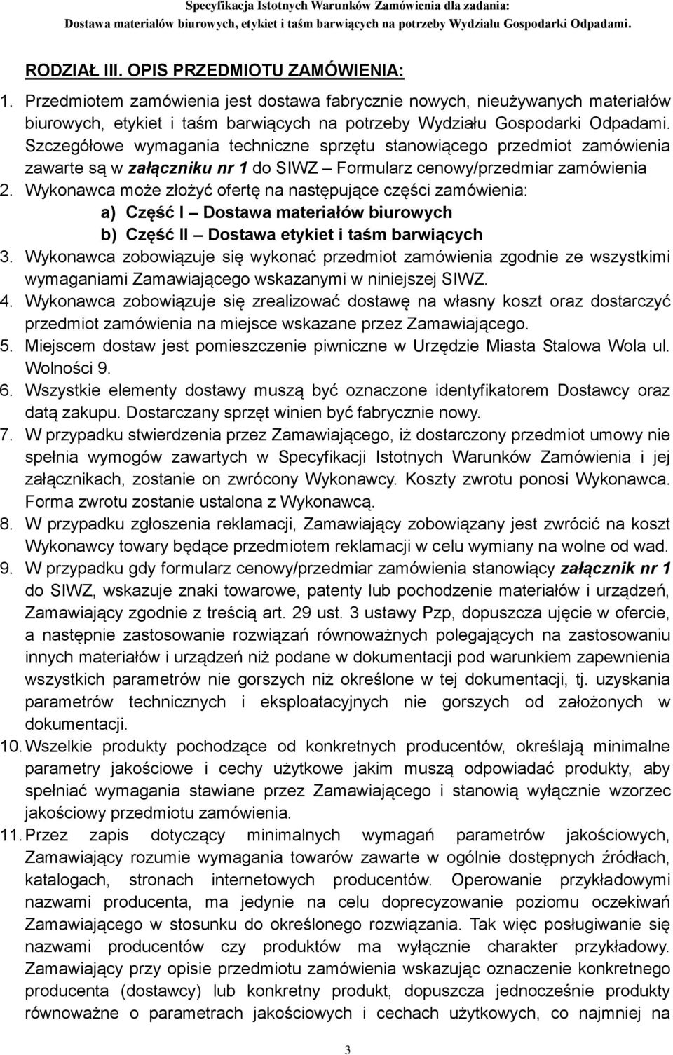 Szczegółowe wymagania techniczne sprzętu stanowiącego przedmiot zamówienia zawarte są w załączniku nr 1 do SIWZ Formularz cenowy/przedmiar zamówienia 2.