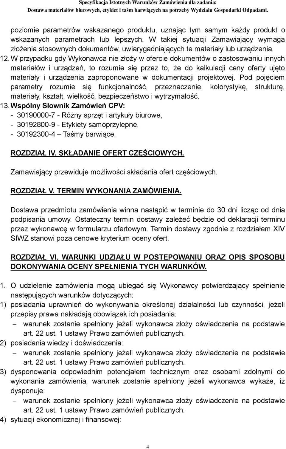 W przypadku gdy Wykonawca nie złoży w ofercie dokumentów o zastosowaniu innych materiałów i urządzeń, to rozumie się przez to, że do kalkulacji ceny oferty ujęto materiały i urządzenia zaproponowane