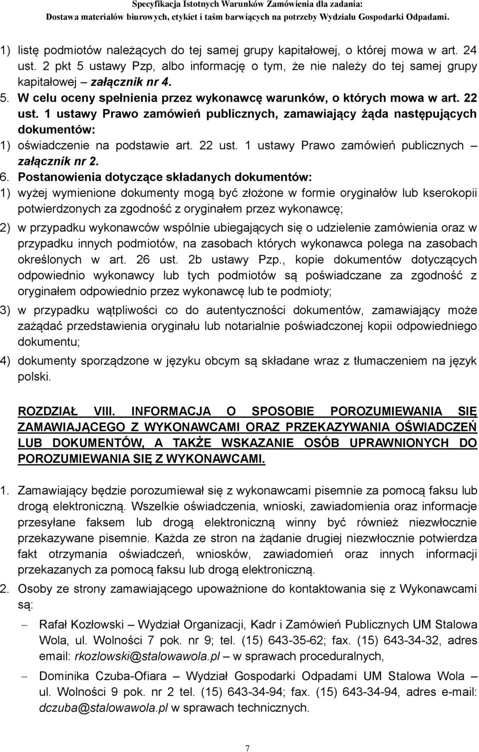 Postanowienia dotyczące składanych dokumentów: 1) wyżej wymienione dokumenty mogą być złożone w formie oryginałów lub kserokopii potwierdzonych za zgodność z oryginałem przez wykonawcę; 2) w