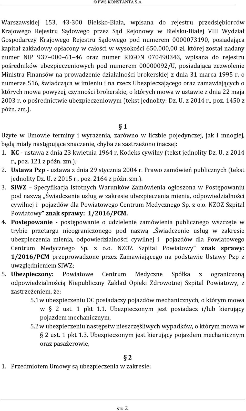 000,00 zł, której został nadany numer NIP 937 000 61 46 oraz numer REGON 070490343, wpisana do rejestru pośredników ubezpieczeniowych pod numerem 00000092/U, posiadająca zezwolenie Ministra Finansów
