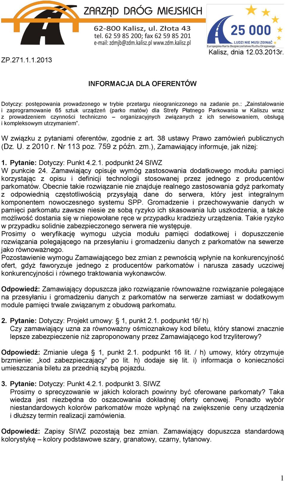 obsługą i kompleksowym utrzymaniem. W związku z pytaniami oferentów, zgodnie z art. 38 ustawy Prawo zamówień publicznych (Dz. U. z 2010 r. Nr 113 poz. 759 z późn. zm.