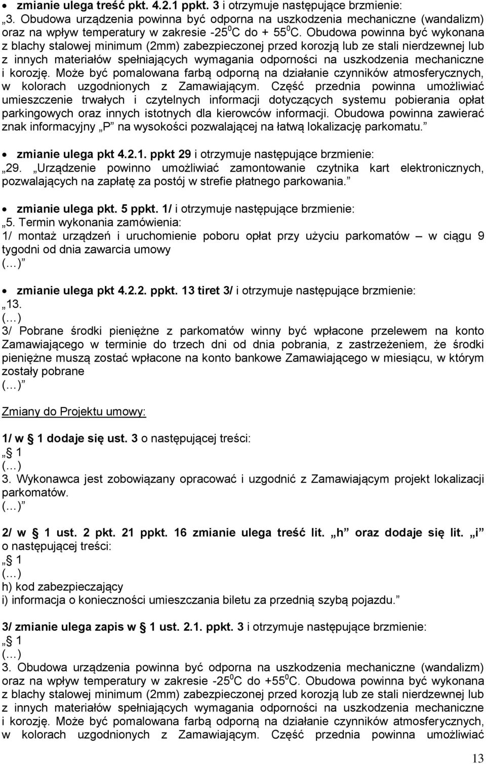 Obudowa powinna być wykonana z blachy stalowej minimum (2mm) zabezpieczonej przed korozją lub ze stali nierdzewnej lub z innych materiałów spełniających wymagania odporności na uszkodzenia