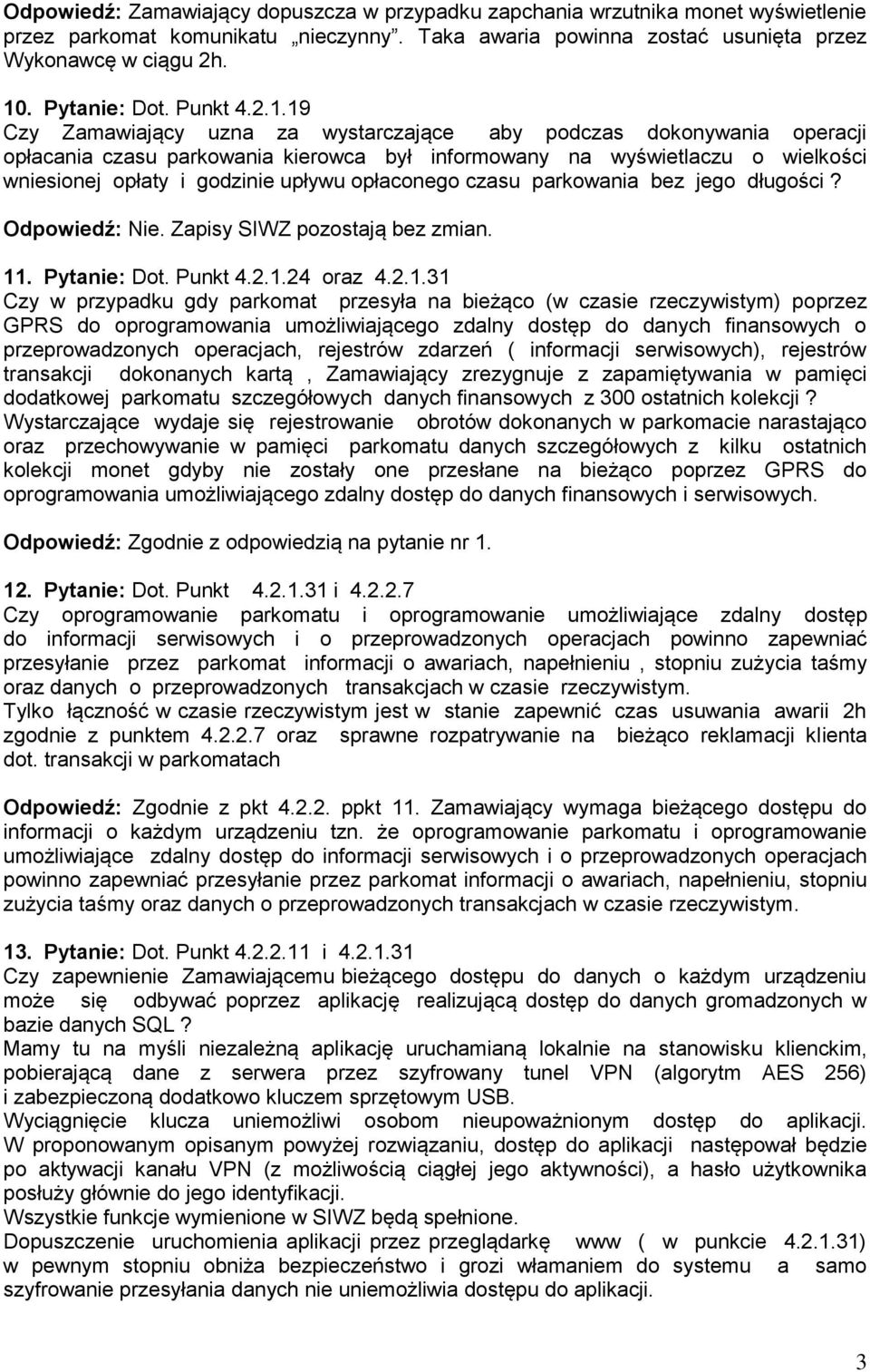 19 Czy Zamawiający uzna za wystarczające aby podczas dokonywania operacji opłacania czasu parkowania kierowca był informowany na wyświetlaczu o wielkości wniesionej opłaty i godzinie upływu