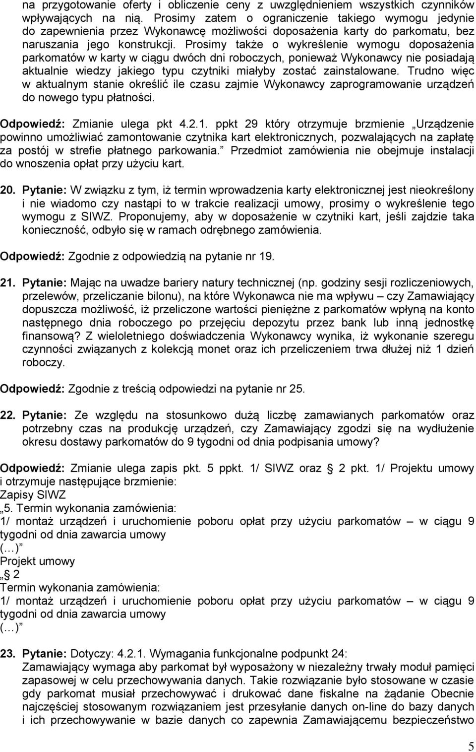 Prosimy także o wykreślenie wymogu doposażenia parkomatów w karty w ciągu dwóch dni roboczych, ponieważ Wykonawcy nie posiadają aktualnie wiedzy jakiego typu czytniki miałyby zostać zainstalowane.