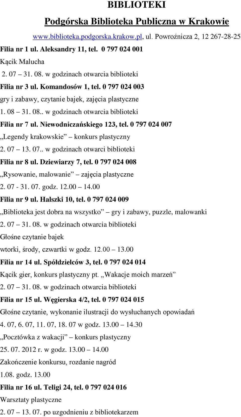 0 797 024 007 Legendy krakowskie konkurs plastyczny 2. 07 13. 07.. w godzinach otwarci Filia nr 8 ul. Dziewiarzy 7, tel. 0 797 024 008 Rysowanie, malowanie zajęcia plastyczne 2. 07-31. 07. godz. 12.