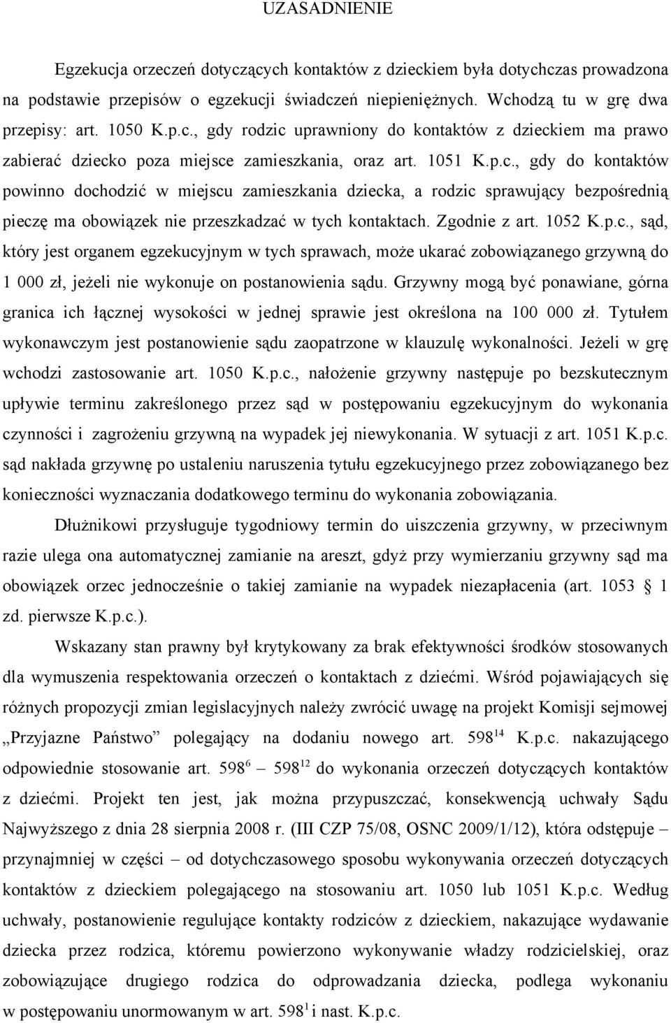 Grzywny mogą być ponawiane, górna granica ich łącznej wysokości w jednej sprawie jest określona na 100 000 zł. Tytułem wykonawczym jest postanowienie sądu zaopatrzone w klauzulę wykonalności.