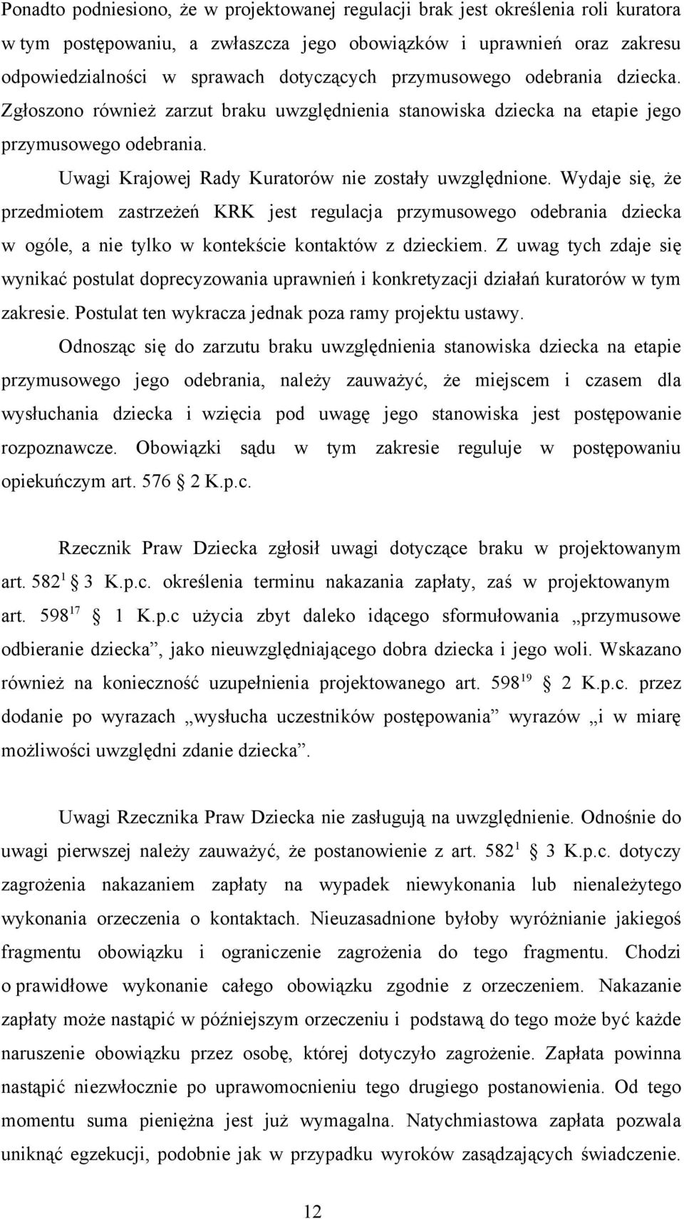 Wydaje się, że przedmiotem zastrzeżeń KRK jest regulacja przymusowego odebrania dziecka w ogóle, a nie tylko w kontekście kontaktów z dzieckiem.