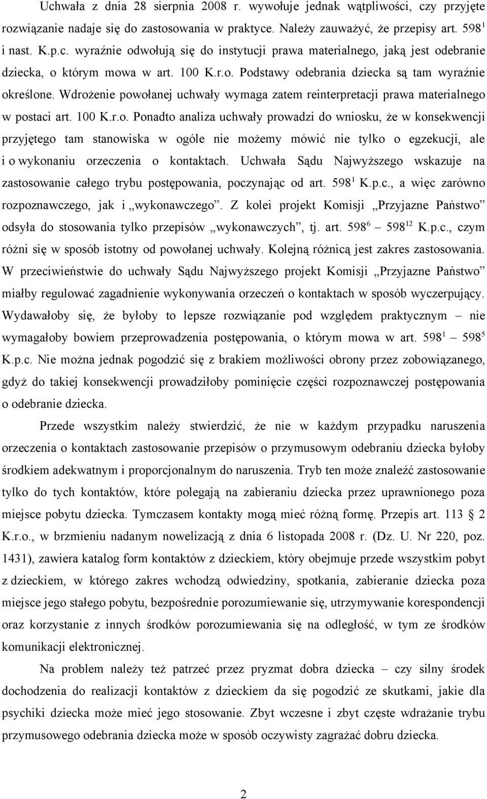 Uchwała Sądu Najwyższego wskazuje na zastosowanie całego trybu postępowania, poczynając od art. 598 1 K.p.c., a więc zarówno rozpoznawczego, jak i wykonawczego.